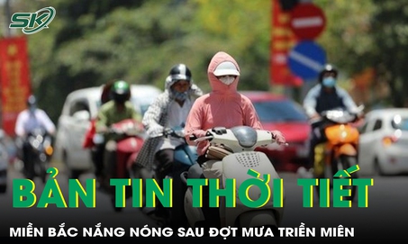 Bản tin thời tiết: Miền Bắc nắng nóng sau đợt mưa triền miên, cả nước duy trì hình thái thời tiết phức tạp