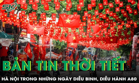 Bản tin thời tiết: Thời tiết Hà Nội trước thềm Lễ diễu binh, diễu hành A80
