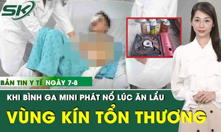 Bản tin Y tế 7/8: Người đàn ông bất ngờ bị thương nặng vùng kín khi đang ăn lẩu