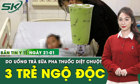 Bản Tin Y Tế 21/1: 3 trẻ nhỏ ngộ độc do uống trà sữa pha thuốc diệt chuột