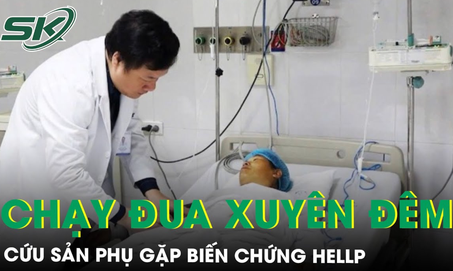 Chạy đua xuyên đêm cứu sản phụ gặp biến chứng HELLP