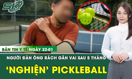 Bản tin Y tế 22/1: Người đàn ông rách gân vai sau 5 tháng chơi pickleball