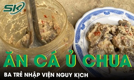 Ba trẻ nhập viện nguy kịch sau bữa cá ủ chua nghi ngộ độc Botulinum