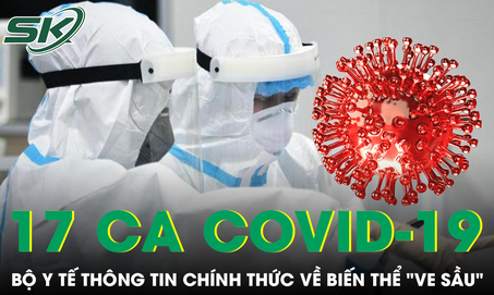 Ghi nhận 17 ca COVID-19 tại Hà Nội, Bộ Y tế thông tin chính thức về biến thể 've sầu'
