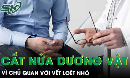 Chủ quan với vết loét vùng kín, nam thanh niên phải cắt một nửa dương vật 