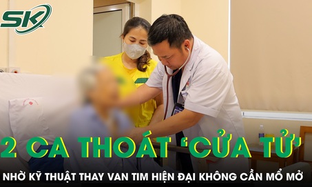 Liên tiếp 2 ca bệnh thoát 'cửa tử' nhờ kỹ thuật thay van tim hiện đại không cần mổ mở 