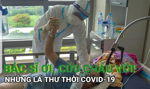 Những l&#225; thư thời COVID-19: &quot;B&#225;c sĩ ơi, cứu ch&#225;u với&quot;