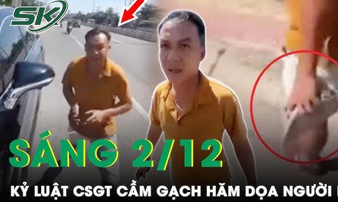 S&#225;ng 2/12: Kỷ luật c&#225;n bộ CSGT B&#236;nh Dương cầm gạch hăm dọa người d&#226;n k&#232;m những lời th&#244; tục