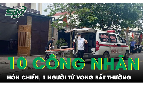 Điều tra vụ 10 c&#244;ng nh&#226;n hỗn chiến sau cuộc nhậu khiến 1 người tử vong bất thường