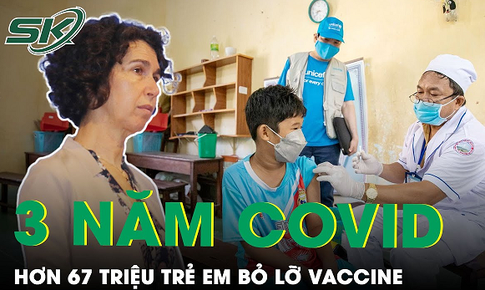 Hơn 3 năm dịch COVID-19 c&#243; hơn 67 triệu trẻ em bỏ lỡ &#237;t nhất 1 liều vaccine