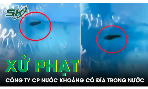 &quot;Ti&#234;u hủy chứng cứ&quot; trong vụ c&#243; đỉa trong b&#236;nh nước: Mức phạt kh&#243; tin