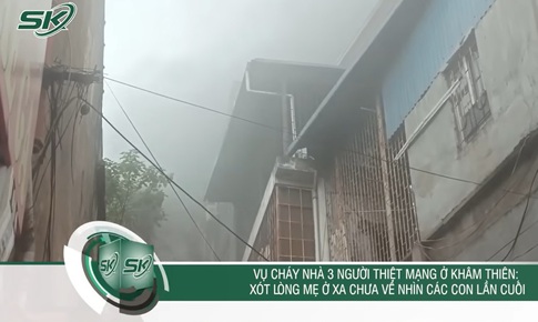 X&#233; l&#242;ng tiếng gọi con trong vụ ch&#225;y ở Kh&#226;m Thi&#234;n, mẹ ở xa chưa về nh&#236;n lần cuối