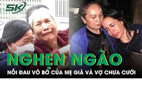 Những nỗi đau v&#224; nước mắt của mẹ gi&#224; v&#224; vợ chưa cưới trong vụ 3 th&#224;nh vi&#234;n CLB HAGL tử nạn