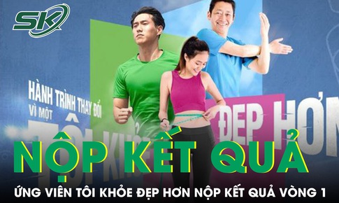 Ng&#224;y mai 15/10 kết th&#250;c nhận kết quả V&#242;ng 1 T&#212;I KHỎE ĐẸP HƠN lần 3