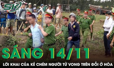 S&#225;ng 14/11: &#193;m ảnh lời khai của kẻ thủ &#225;c ch&#233;m người tử vong rồi cố thủ trong hang đ&#225;