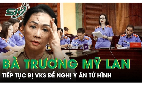 B&#224; Trương Mỹ Lan tiếp tục bị VKS đề nghị y &#225;n tử h&#236;nh