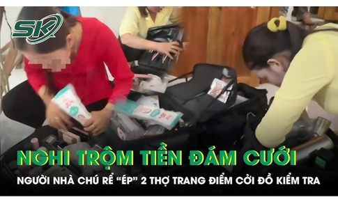 X&#225;c minh clip 2 c&#244; g&#225;i trang điểm bị gia đ&#236;nh ch&#250; rể lục vali, y&#234;u cầu cởi đồ v&#236; nghi lấy tiền