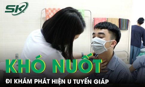 Kh&#243; nuốt nhiều ng&#224;y, nam thanh ni&#234;n đi kh&#225;m ph&#225;t hiện u tuyến gi&#225;p