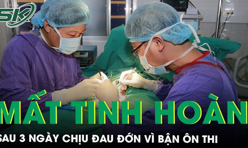 Chịu đau đớn 3 ng&#224;y v&#236; bận &#244;n thi, nam thanh ni&#234;n mất tinh ho&#224;n