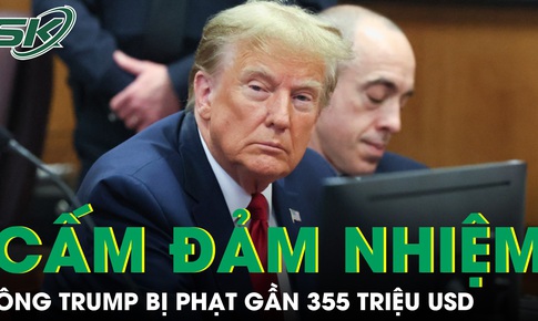 Cựu Tổng thống Mỹ Donald Trump bị phạt gần 355 triệu USD