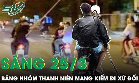 S&#225;ng 25/3: Ch&#226;n dung b&#224; tr&#249;m nh&#243;m &#39;choai choai&#39; mang vũ kh&#237; đi hỗn chiến