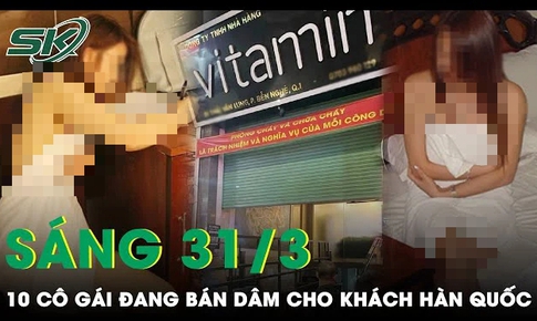 S&#225;ng 31/3: Bắt quả tang 10 nữ tiếp vi&#234;n b&#225;n d&#226;m cho người nước ngo&#224;i