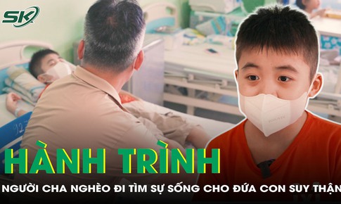 Gian nan h&#224;nh tr&#236;nh người cha ngh&#232;o đi t&#236;m sự sống cho con bị suy thận giai đoạn cuối