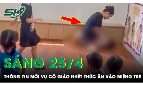 Sáng 25/4: Cô giáo nhét thức ăn vào miệng trẻ muốn bồi thường nhưng chưa được chấp thuận