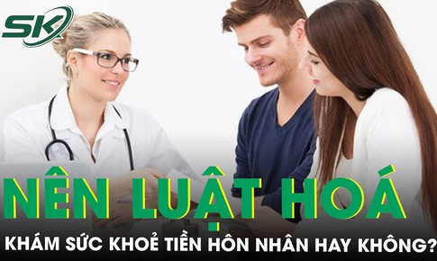 Kh&#225;m sức khỏe tiền h&#244;n nh&#226;n c&#243; n&#234;n luật ho&#225;?