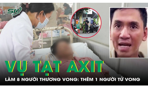 Th&#234;m 1 người tử vong trong vụ tạt axit l&#224;m 8 người thương vong