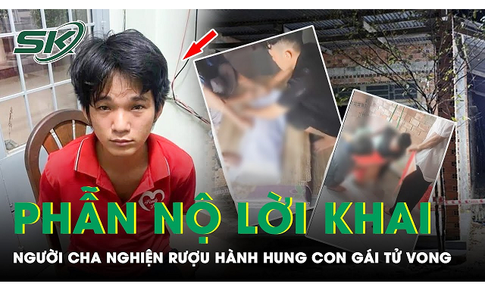 Phẫn nộ lời khai của người cha ‘n&#225;t rượu’ tr&#250;t đ&#242;n roi khiến con nhỏ tử vong