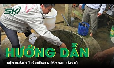 Hướng dẫn xử l&#253; giếng nước sau b&#227;o lũ