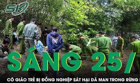 S&#225;ng 25/1: T&#225; hỏa ph&#225;t hiện thi thể nữ gi&#225;o vi&#234;n trong rừng s&#226;u ở L&#224;o Cai, nghi bị đồng nghiệp s&#225;t hại