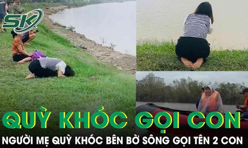 Quặn lòng người mẹ quỳ khóc bên bờ sông gọi tên hai con gái tại Nghệ An