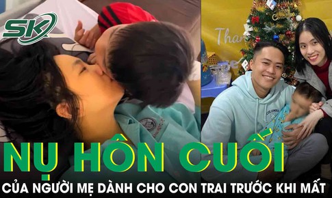 Rơi nước mắt nụ hôn cuối cùng của người mẹ dành cho con trai trước khi mất vì bạo bệnh
