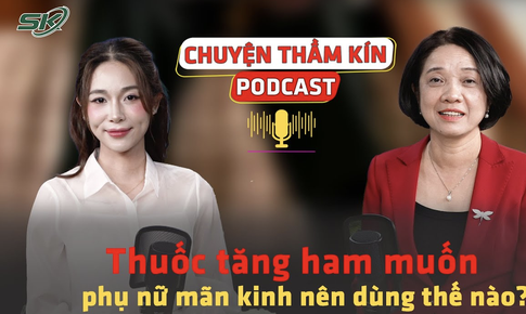 [PODCAST CHUYỆN THẦM K&#205;N] Thuốc tăng ham muốn – phụ nữ m&#227;n kinh n&#234;n d&#249;ng thế n&#224;o?
