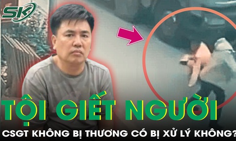Chiến sĩ CSGT kh&#244;ng bị thương th&#236; đối tượng c&#243; bị xử l&#253; tội giết người hay kh&#244;ng?
