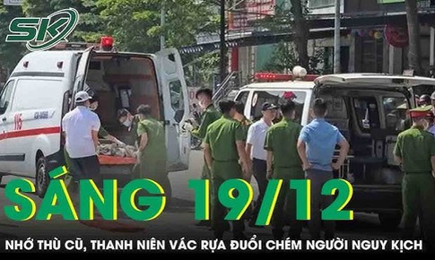Sáng 19/12: Cay cú vì từng bị dọa đánh, thanh niên vác rựa đuổi chém người nguy kịch ở Gia Lai