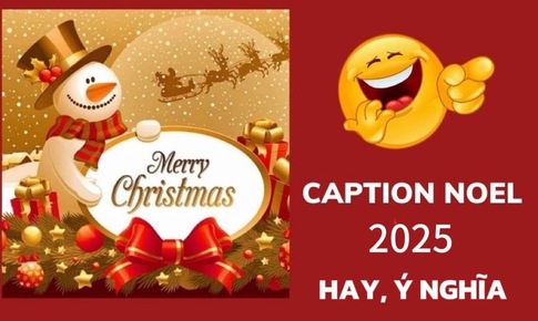 Tổng hợp status, caption Noel 2025 hay, ý nghĩa dành cho mọi đối tượng