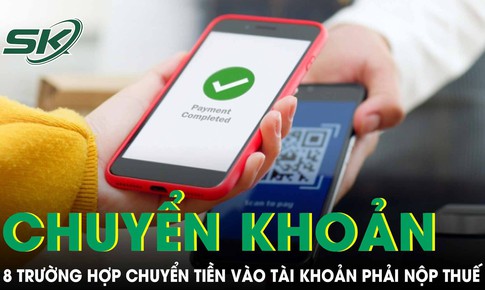 8 nh&#243;m nguồn thu khi chuyển v&#224;o t&#224;i khoản c&#225; nh&#226;n phải nộp thuế