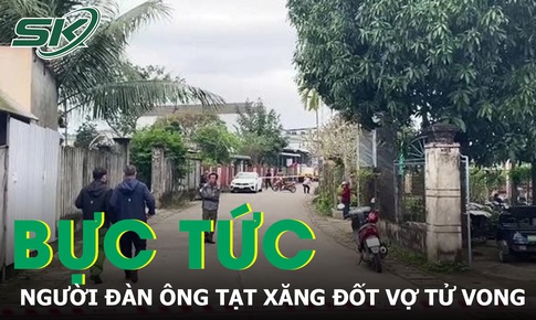 Chồng tạt xăng đốt vợ tử vong do bực tức