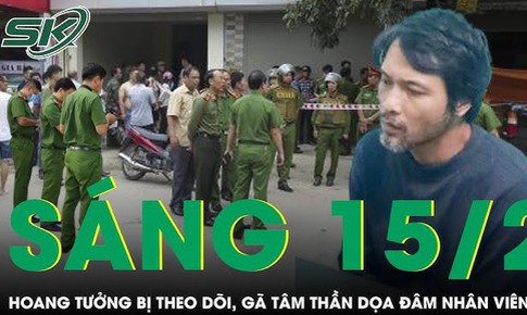 S&#225;ng 15/2: Hoang tưởng bị nh&#224; mạng theo d&#245;i, g&#227; t&#226;m thần v&#225;c dao đến FPT dọa đ&#226;m nữ nh&#226;n vi&#234;n