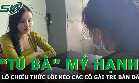 Chi&#234;u thức l&#244;i k&#233;o c&#225;c c&#244; g&#225;i trẻ v&#224;o đường d&#226;y b&#225;n d&#226;m của &#39;t&#250; b&#224;&#39; tiếp vi&#234;n Mỷ Hạnh