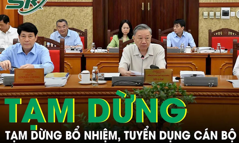 Bộ Ch&#237;nh trị y&#234;u cầu tạm dừng bổ nhiệm, tuyển dụng c&#225;n bộ để sắp xếp tổ chức, bộ m&#225;y