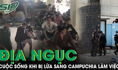 Cuộc sống ‘địa ngục trần gian’ khi sang Campuchia theo lời mời gọi việc nhẹ lương cao