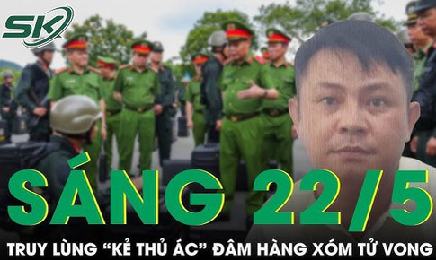 Sáng 22/5: Cảnh sát ráo riết truy lùng nghi phạm dùng dao sát hại hàng xóm rồi bỏ trốn