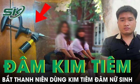 Thanh niên dùng kim tiêm đâm vào đùi học sinh nữ rồi quay clip để ‘thỏa mãn’