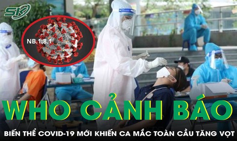 WHO cảnh báo: Biến thể COVID-19 mới khiến ca mắc toàn cầu tăng vọt