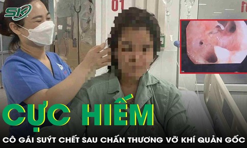 Cô gái suýt chết sau chấn thương vỡ khí quản gốc cực hiếm trong y văn