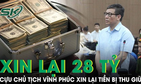 Cựu Chủ tịch tỉnh Vĩnh Phúc xin lại 28 tỷ bị thu giữ là tiền quỹ chung của gia đình